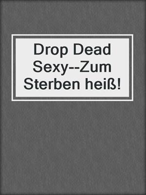 cover image of Drop Dead Sexy--Zum Sterben heiß!
