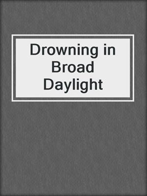 cover image of Drowning in Broad Daylight