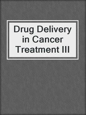 Drug Delivery in Cancer Treatment III