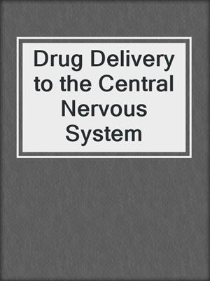 Drug Delivery to the Central Nervous System