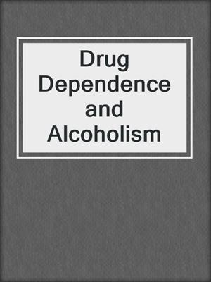 Drug Dependence and Alcoholism