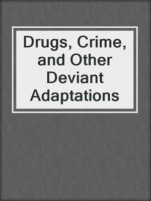 Drugs, Crime, and Other Deviant Adaptations