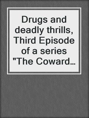 cover image of Drugs and deadly thrills, Third Episode of a series "The Coward Killer"