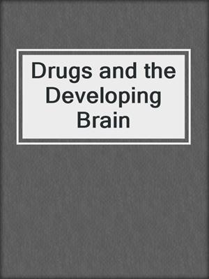 Drugs and the Developing Brain