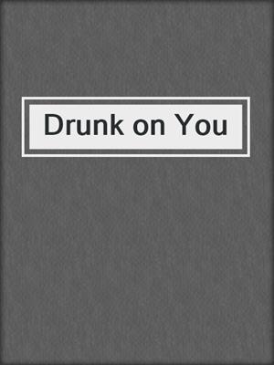 cover image of Drunk on You