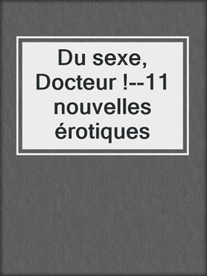 cover image of Du sexe, Docteur !--11 nouvelles érotiques