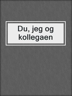 cover image of Du, jeg og kollegaen