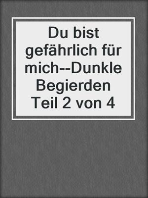 cover image of Du bist gefährlich für mich--Dunkle Begierden Teil 2 von 4