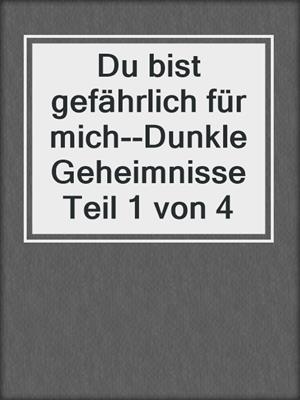 cover image of Du bist gefährlich für mich--Dunkle Geheimnisse Teil 1 von 4