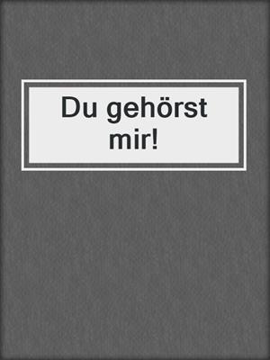 cover image of Du gehörst mir!