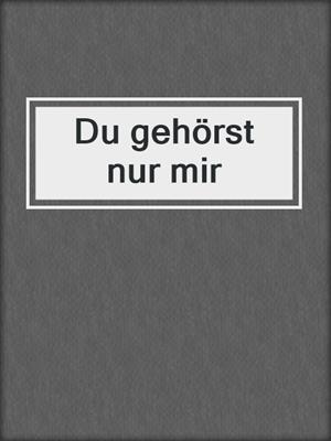 cover image of Du gehörst nur mir
