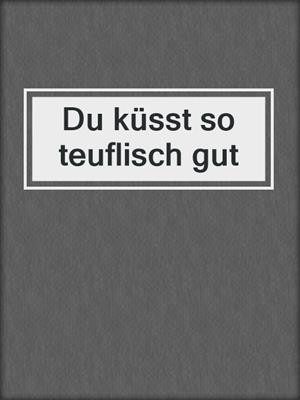 cover image of Du küsst so teuflisch gut