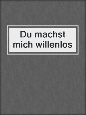 cover image of Du machst mich willenlos