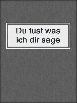 cover image of Du tust was ich dir sage
