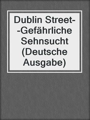 cover image of Dublin Street--Gefährliche Sehnsucht (Deutsche Ausgabe)