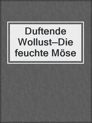 cover image of Duftende Wollust—Die feuchte Möse