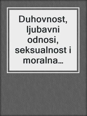 cover image of Duhovnost, ljubavni odnosi, seksualnost i moralna ispravnost