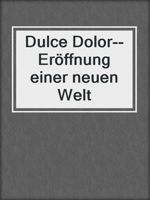 cover image of Dulce Dolor--Eröffnung einer neuen Welt