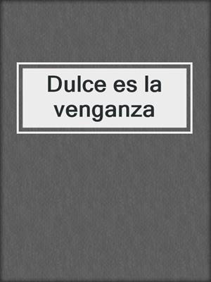 cover image of Dulce es la venganza