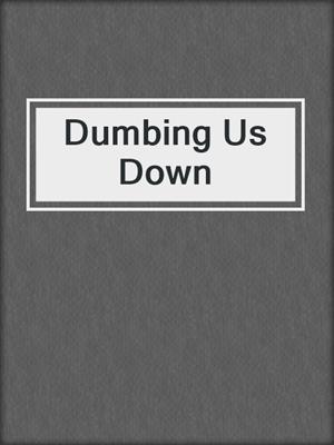cover image of Dumbing Us Down