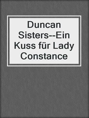cover image of Duncan Sisters--Ein Kuss für Lady Constance