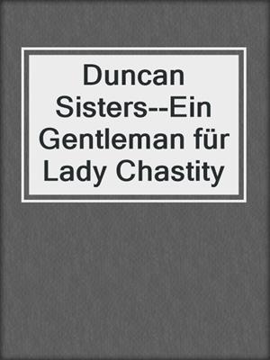 cover image of Duncan Sisters--Ein Gentleman für Lady Chastity