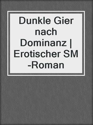 cover image of Dunkle Gier nach Dominanz | Erotischer SM-Roman