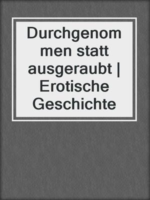 cover image of Durchgenommen statt ausgeraubt | Erotische Geschichte