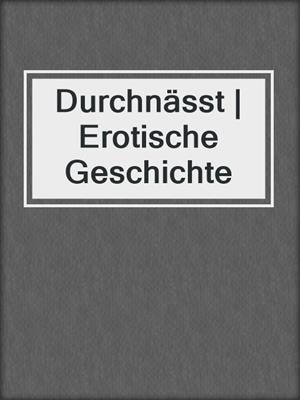 cover image of Durchnässt | Erotische Geschichte