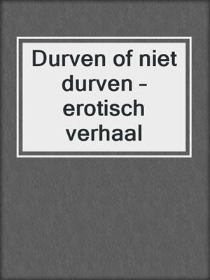 cover image of Durven of niet durven – erotisch verhaal