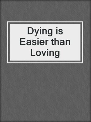 cover image of Dying is Easier than Loving