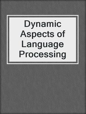 Dynamic Aspects of Language Processing