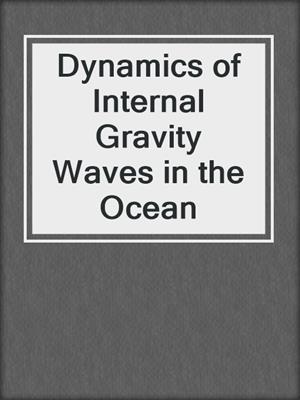 Dynamics of Internal Gravity Waves in the Ocean