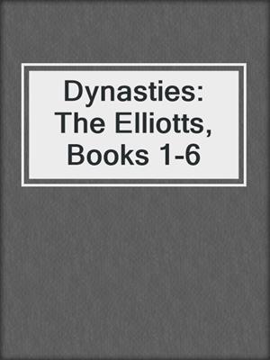 Dynasties: The Elliotts, Books 1-6
