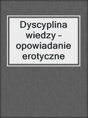 cover image of Dyscyplina wiedzy – opowiadanie erotyczne