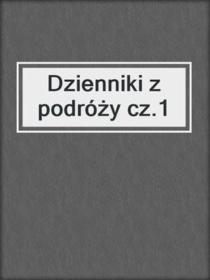 cover image of Dzienniki z podróży cz.1