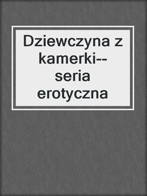 Dziewczyna z kamerki--seria erotyczna