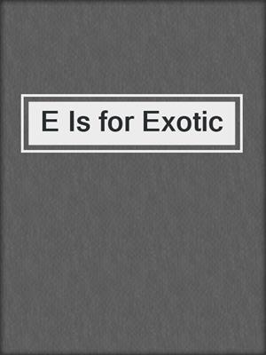 cover image of E Is for Exotic