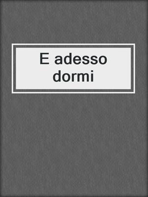 cover image of E adesso dormi