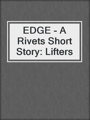 EDGE - A Rivets Short Story: Lifters