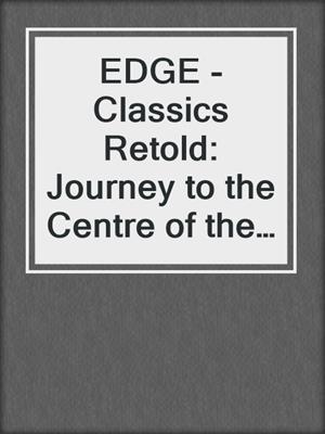 EDGE - Classics Retold: Journey to the Centre of the Earth