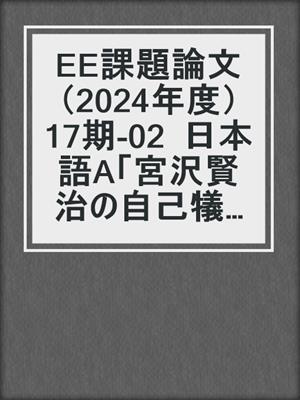 EE課題論文（2024年度） 17期‐02  日本語A「宮沢賢治の自己犠牲的思想」