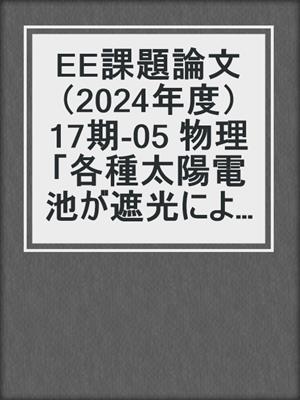 EE課題論文（2024年度） 17期‐05 物理「各種太陽電池が遮光により受ける影響についての研究」