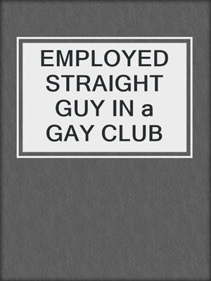 cover image of EMPLOYED STRAIGHT GUY IN a GAY CLUB