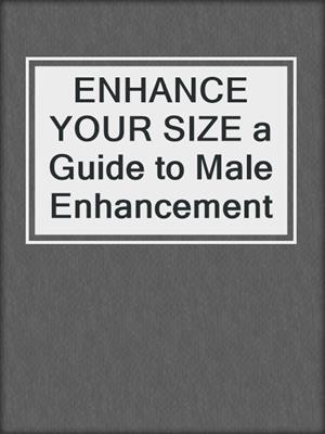 cover image of ENHANCE YOUR SIZE a Guide to Male Enhancement