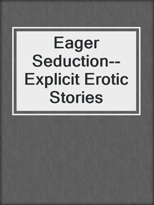 cover image of Eager Seduction--Explicit Erotic Stories