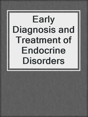Early Diagnosis and Treatment of Endocrine Disorders