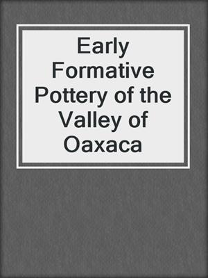 Early Formative Pottery of the Valley of Oaxaca