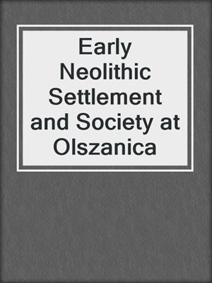 Early Neolithic Settlement and Society at Olszanica