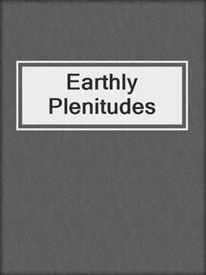 Earthly Plenitudes